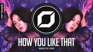 PSY-TRANCE ◉ BLACKPINK - How You Like That (Inquisitive Remix)