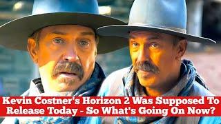 Kevin Costner's Horizon 2 Was Supposed To Release Today - So What's Going On Now?