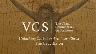 Unlocking Christian Art: Jesus Christ. The Crucifixtion