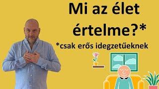 Mi az élet értelme? (csak erős idegzetűeknek)