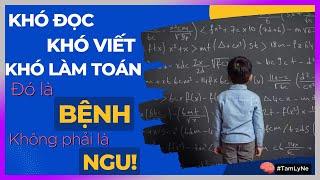 Khó đọc - khó viết- ngu toán Đó là BỆNH không phải NGU! [TamLyNe- DLDBTT]