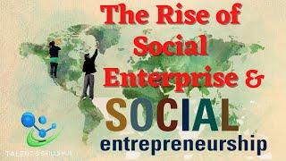 The Rise of Social Enterprises and the Social Entrepreneurs | Talent & Skills Hub