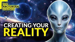 The Arcturian Council - Creating Your Reality