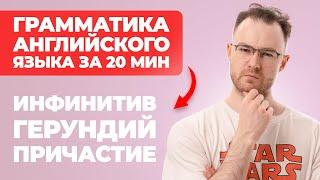 АНГЛИЙСКАЯ ГРАММАТИКА: ИНФИНИТИВ, ГЕРУНДИЙ, ПРИЧАСТИЕ