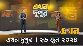 এখন দুপুর | ২৬ জুন ২০২৪ | নিউজ বুলেটিন | Ekhon Dupur | Ekhon TV Bulletin