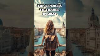 The Top 5 Places to Travel in 2024 | Best Travel Destinations