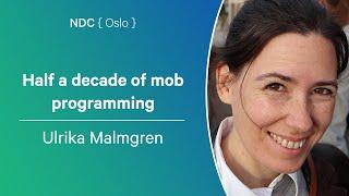 Half a decade of mob programming - Ulrika Malmgren - NDC Oslo 2024