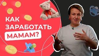 Как заработать мамам в декрете в 2021? Реальные способы!