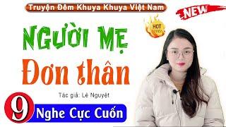 5 Phút nghe truyện hay ngủ ngon: NGƯỜI MẸ ĐƠN THÂN - Tập 9 - Truyện thực tế việt nam đặc sắc 2022