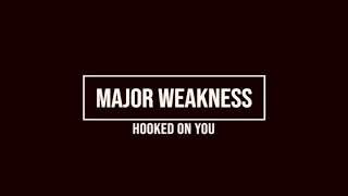 Major Weakness - Hooked On You
