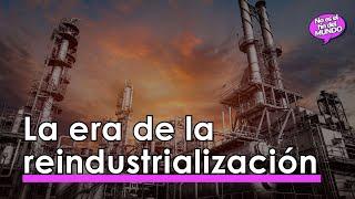 La era de la REINDUSTRIALIZACIÓN 