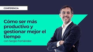 Cómo ser más productivo y gestionar mejor el tiempo⎮Máster de Emprendedores, Sergio Fernández