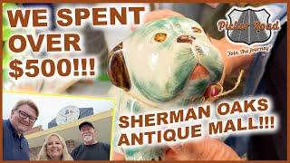 WE SPENT OVER $500.00!!! SHERMAN OAKS ANTIQUE MALL! Join the Journey on Picker Road!