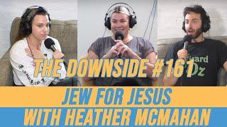 Jew for Jesus with Heather McMahan | The Downside with Gianmarco Soresi #161 | Comedy Podcast