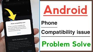 Android Device Phone Compatibility issue Problem Solve