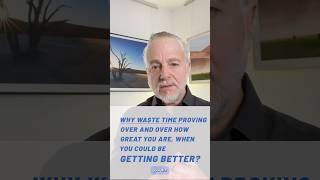 Spending Your Time Proving How Great You Are?