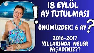 18 EYLÜL AY TUTULMASI | 2016-2017 YILLARINDA NELER YAŞADINIZ?BENZER OLAYLAR BU TUTULMADA ! #burçlar