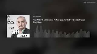 The WTF Cast Episode 01 Westminster to Footie with Stuart McAlister