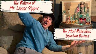 The Return of Mr. Liquor Sipper (Why I left) The most Ridiculous Bourbon Reviews