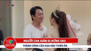 Người cha giản dị đứng sau thành công của Hoa hậu Thiên Ân | VTVSHOWS