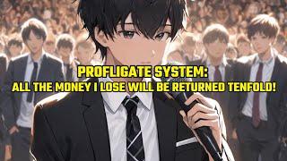 Profligate System: All the Money I Lose Will Be Returned Tenfold!