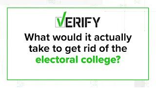 VERIFY: What would it actually take to get rid of the electoral college?