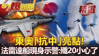 【軍事頭條】東奧「抗中」亮點！馬克宏拜訪日本 法雷達船悄現身 示警：殲-20小心了！- 康仁俊【57爆新聞 精選】