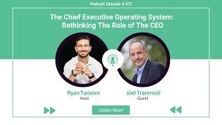 Ep. #371 - The Chief Executive Operating System   Rethinking The Role of The CEO with Joel Trammell