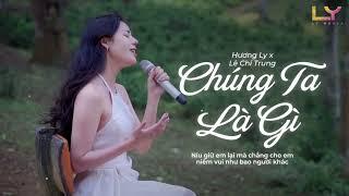 Hương Ly - Chúng Ta Là Gì | Nơi đẹp nhất là nơi chúng ta chưa hề từng bước qua