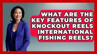 What Are the Key Features of Knockout Reels International Fishing Reels? - Knock Out Reels