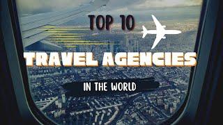 Top 10 Travel Agencies in the World | Your Ultimate Guide to the Best Vacation Planners!