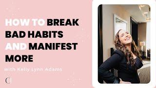 How to Break Bad Habits and Manifest More with Kelly Lynn Adams