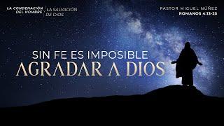 Sin fe es imposible agradar a Dios - Pastor Miguel Núñez | La IBI