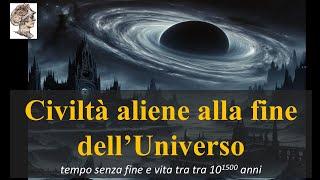 Tempo senza fine: Civiltà aliene  e vita alla fine dell’Universo!