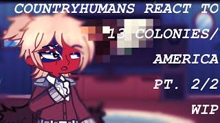 |2X| Past countryhumans react to USA/13 colonies(Pt.2/2 WIP)