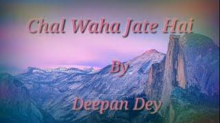 Chal waha jaate hain cover by  Deepan Dey