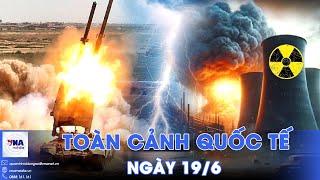 Toàn cảnh Quốc tế 19/6.‘Đòn sấm sét’ của Israel xé toạc cơ sở hạt nhân Iran;Tổng thống Nga lệnh nóng