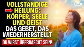 Gott heilt HEUTE! Das mächtige Gebet für vollständige Wiederherstellung (1. Thessalonicher 5:23)