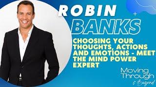 Robin Banks ON: Choosing Your Thoughts, Actions and Emotions - Meet The Mind Power Expert