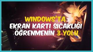 WINDOWS’TA EKRAN KARTI SICAKLIĞI NASIL ÖLÇÜLÜR? - 3 FARKLI YOL