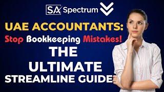 UAE Accountants: Stop Bookkeeping Mistakes! The Ultimate Streamline Guide | Spectrum Auditing