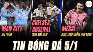 TIN NÓNG 5/1: MAN CITY ĐẠI THẮNG, CHELSEA, ARSENAL CÙNG MẤT ĐIỂM, MESSI ĐƯỢC TỔNG THỐNG VINH DANH