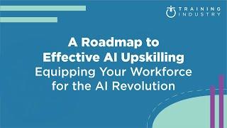 A Roadmap to Effective AI Upskilling: Equipping Your Workforce for the AI Revolution