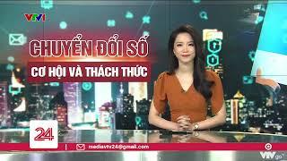 Tiêu Điểm: Chuyển đổi số - Cơ hội và thách thức | VTV24