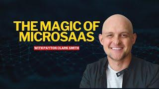 Payton Clark Smith | The Magic of MicroSaaS | #39