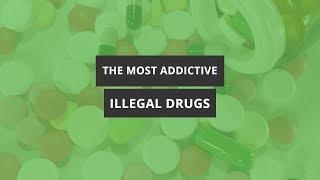 What are the Most Addictive Illegal Drugs? | Drug Addiction