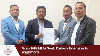 Garo Hills MLAs Seek Railway Extension to Baghmara