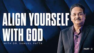 Align Yourself With God | Part - 2 | Dr. Samuel Patta