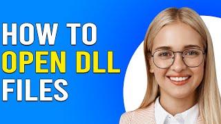 How To Open DLL Files (How Do I Open DLL Files)