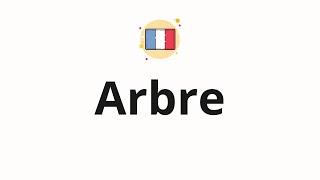 How to pronounce Arbre